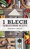 1 Blech - 50 Mediterrane Rezepte: Lecker aus einem Backofen zubereitet, Singleküche, Studentenrezepte, Einfache Rezepte ohne Aufw