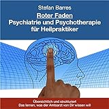 Roter Faden Psychiatrie und Psychotherapie für Heilpraktiker: Übersichtlich und strukturiert das lernen, was der Amtsarzt von Dir wissen w