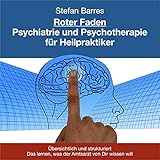 Roter Faden Psychiatrie und Psychotherapie für Heilpraktiker: Übersichtlich und strukturiert das lernen, was der Amtsarzt von Dir wissen w