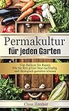 Permakultur für jeden Garten : Von Balkon bis Rasen - Wie Sie Ihre grüne Oase nachhaltig und ökologisch gestalten kö