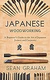 Japanese Woodworking: A Beginner's Guide to the Art of Japanese Joinery and Carpentry (English Edition)