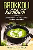 Brokkoli Kochbuch - 50 Rezepte mit dem gesündesten Lebensmittel der W
