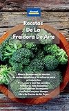 Recetas De La Freidora De Aire: Ahorre tiempo con las recetas de cocina completas y sin esfuerzo para principiantes. Freír, asar y asar las comidas ... en poco tiempo. Libro de Cocina de Air Fry