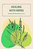 Healing With Herbs: Herbal Folk Remedies For You (English Edition)