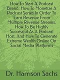 How To Start A Podcast Brand, How To Monetize A Podcast Series In Order To Earn Revenue From Multiple Revenue Streams, How To Be Highly Successful As ... Wealth Online On Social M