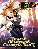 Amazing Book! - League of Legends Female Champions Coloring Book: Great Gift For All Fans Of League of Leg