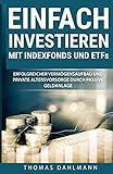 Einfach investieren mit Indexfonds und ETFs: Erfolgreicher Vermögensaufbau und private Altersvorsorge durch passive Geldanlag