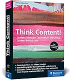 Think Content!: Die 2. Auflage des Content-Marketing-Standardwerks. Neue Content-Formate, neue Best Practices, neues Kapitel zur Content-Produk