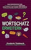 Wortschatz erweitern: Das Geheimnis der Eloquenz lernen und mit kraftvollen Ideen die eigene Ausdrucksweise verb