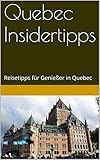 Quebec Insidertipps: Reisetipps für Genießer in Quebec (TravelWorldOnline Insidertipps 6)