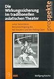 Die Wirkungssicherung im traditionellen asiatischen Theater unter besonderer Berücksichtigung des Nô-Theaters und der Peking-Oper (Prospekte. Studien zum Theater)