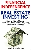 Financial Independence with Real Estate Investing: How to Make Money with Real Estate, Rental Property and House Flipping. Your Guide to Build Passive ... Get Rich with Real Estate (English Edition)