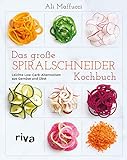 Das große Spiralschneider-Kochbuch: Leichte Low-Carb-Alternativen aus Gemüse und Ob