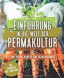 Einführung in die Welt der Permakultur: Ihre ersten Schritte zum Selbstversorger - Das Handbuch für Einsteig