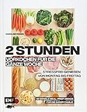 2 Stunden vorkochen für die ganze Woche –16 geniale Meal-Prep-Menüs für die ganze Familie: Stressfrei genießen von Montag bis Freitag