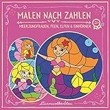 Malen nach Zahlen ab 7 Jahren: von Meerjungfrauen, Feen, Elfen, Einhörnern und ihren Welten!