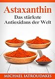 Astaxanthin: Das stärkste Antioxidans der Welt (Anti-Aging, Allergien, Hauterkrankungen, Herz-Kreislauferkrankungen, Sport, Vegan / WISSEN KOMPAKT)