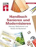 Handbuch Sanieren und Modernisieren: Praxiswissen zu Umbaumaßnahmen - Energieausweis, Finanzierung, Bauausführung und Abnahme: Planung, Maßnahmen und Kosten für B