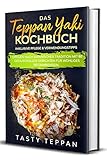 Das Teppan Yaki Kochbuch: Grillen nach japanischer Tradition mit 80 genussvollen Gerichten für wohliges Beisammensein - Inklusive Pflege & Verwendungstipp