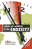 Leben wir wirklich in den Endzeit?: 180 erfüllte Prophezeiung