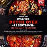 Das große Dutch Oven Rezeptbuch - Heiss auf Fleisch!: 330+ Dutch Oven Rezepte - Drinnen oder Draußen kochen einfach grillen und genießen. Das Dutch Oven Buch mit dem Hang zu Lagerfeuer G