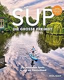 HOLIDAY Reisebuch: SUP - Die große Freiheit: Die schönsten Spots für Stand-Up-Paddler in und um D