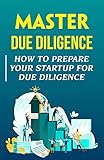 Master Due Diligence: How To Prepare Your Startup For Due Diligence: Tricks To Succeed In Raising Funds For Startups (English Edition)