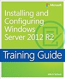 Training Guide Installing and Configuring Windows Server 2012 R2 (MCSA) (Microsoft Press Training Guide) (English Edition)