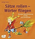 Sätze rollen - Wörter fliegen: Bewegte Sprachförderung in Kita und Grundschule (Sprachförderung: kreativ, bewegt und mit allen Sinnen)