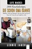 Life Hacks: 1000 Haushaltstipps, die schon Oma kannte: Brilliante Tricks und bewährte Tipps für Haus und Garten - Tipps und Tricks für unser tägliches Leb