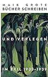 Bücher schreiben und verlegen im Exil 1933-1939: Die Schriftsteller Lion Feuchtwanger, Arnold Zweig, Joseph Roth, Klaus Mann und ihr Verleger Fritz Landshoff vom Querido Verlag. Die Dreißigerj