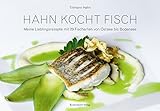 Hahn kocht Fisch: Meine Lieblingsrezepte mit 29 Fischarten von Ostsee bis B