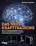 Das neue Krafttraining: Wie du mit neurozentriertem Training Gehirn und Muskeln optimal stimulierst, um deine Performance zu steig