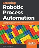 Learning Robotic Process Automation: Create Software robots and automate business processes with the leading RPA tool – UiPath (English Edition)