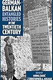 German-Balkan Entangled Histories in the Twentieth Century (Russian and East European Studies)