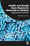 Health and Social Care Research Methods in Context: Applying Research to Practice (English Edition)