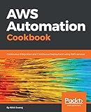 AWS Automation Cookbook: Continuous Integration and Continuous Deployment using AWS services (English Edition)