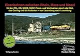 Eisenbahnen zwischen Rhein, Maas und Mosel: Mit der CFL, DB, SNCB, Privat- und Werkbahnen durch die Eifel, das Oesling und die Ardennen - von Luxemburg nach Luxemburg (Eisenbahnen international)