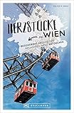 Wien Stadtführer: Herzstücke in Wien – Besonderes abseits der bekannten Wege entdecken. Insidertipps für Touristen und (Neu)Einheimische. Neu 2021