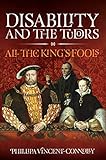 Disability and the Tudors: All the King's Fools (English Edition)