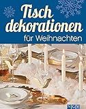 Tischdekorationen für Weihnachten: Die schönsten Ideen für festliche Tafeln zur Adventszeit und an Weihnachten (Weihnachtlich dekorieren und basteln)