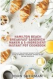 Hamilton Beach Breakfast Sandwich Maker & 5-Ingredient Instant Pot Cookbook: Delicious & Easy Simple Recipes To Boost Your Energy & Wellness. Sandwich, Omelet, Burger Recipes And M
