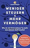 Weniger Steuern & mehr Vermögen: Wie du als Unternehmer*in mehr aus deinem Geld machst – Rechtsform, Holding, Gehalt, Investitionen und Altersvorsorge ... aufbauen, GmbH & Holding richtig nutzen)