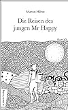 Die Reisen des jungen Mr Happy: Roman | Über das ewige Jagen nach dem Glück und die Flucht vor der Sinnlosigk
