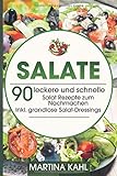 Salate: 90 leckere und schnelle Salat Rezepte zum Nachmachen - Inkl. grandiose Salat-Dressing