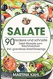 Salate: 90 leckere und schnelle Salat Rezepte zum Nachmachen - Inkl. grandiose Salat-Dressing