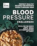 Perfect Healthy Recipes for Patients Going Through High Blood Pressure Challenges : Healthy Dishes that Will Help Keep Hypertension at Bay! (English Edition)