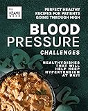 Perfect Healthy Recipes for Patients Going Through High Blood Pressure Challenges : Healthy Dishes that Will Help Keep Hypertension at Bay! (English Edition)