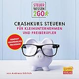 Steuerwissen2Go - Crashkurs Steuern für Kleinunternehmen und Freiberufler: Steuerwissen kompakt, prax