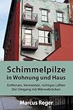 Schimmelpilze in Wohnung und Haus - Entfernen, Vermeiden, richtiges Lüften, der Umgang mit Wärmebrück